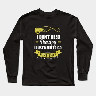 I Don't Need Therapy I Just Need To Go Fishing Long Sleeve T-Shirt